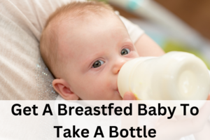 get a breastfed baby to take a bottle