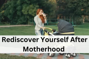 rediscover yourself after motherhood